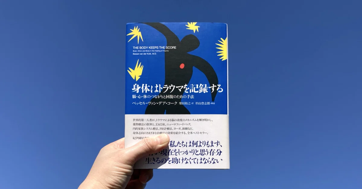 身体はトラウマを記録する――脳・心・体のつながりと回復のための手法 読書記録】身体はトラウマを記録する――脳・心・体のつながりと回復の