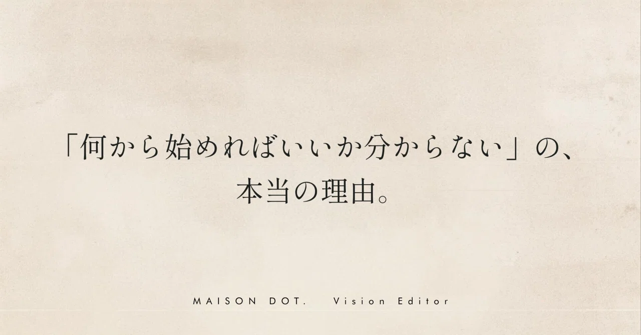 The real reason why you 'don't know where to start.'｜maison.dot ...
