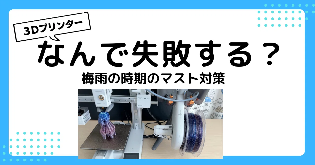 その3Dプリンターの失敗、原因は湿気かもしれません｜梅雨前の 