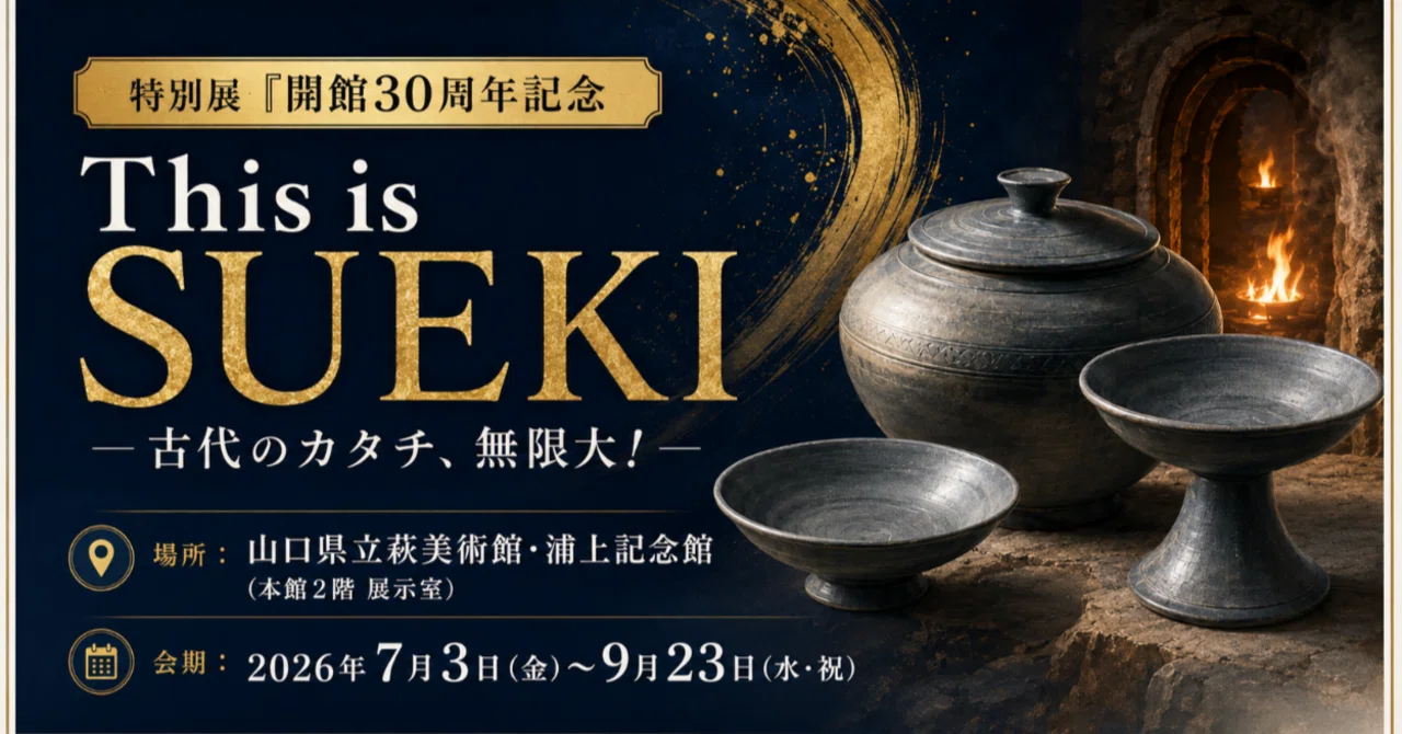 特別展：This is SUEKI】40年ぶりの大集結！萩で出会う古代の超・空間