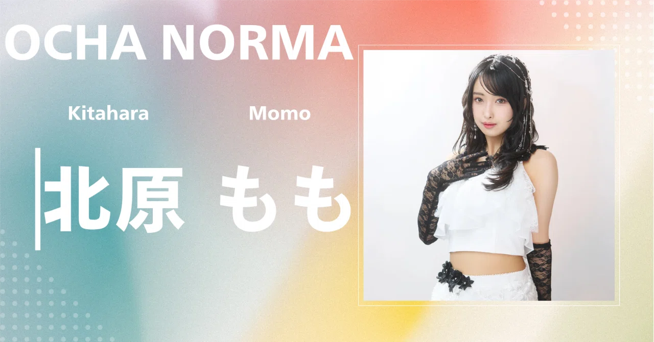 OCHA NORMA】北原 もも｜完全網羅プロフィール＆経歴・最新情報まとめ