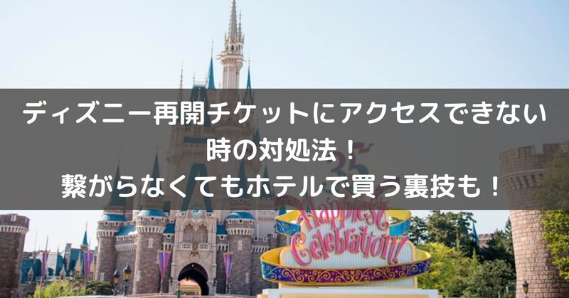 ディズニー再開でチケット予約にアクセスできない場合の対処法7つ 繋がらなくても買う裏技も ブログマニア Note