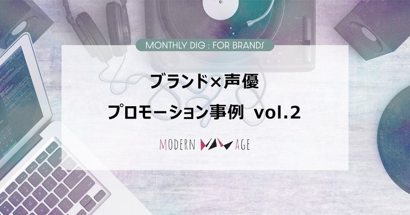【Monthly Dig：For Brands】ブランド×声優プロモーション事例 vol.2