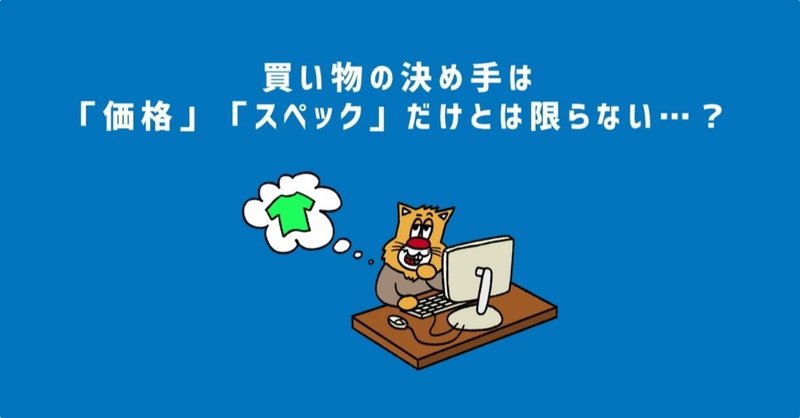 購入の決定要因は「価格」「スペック」だけとは限らない...？