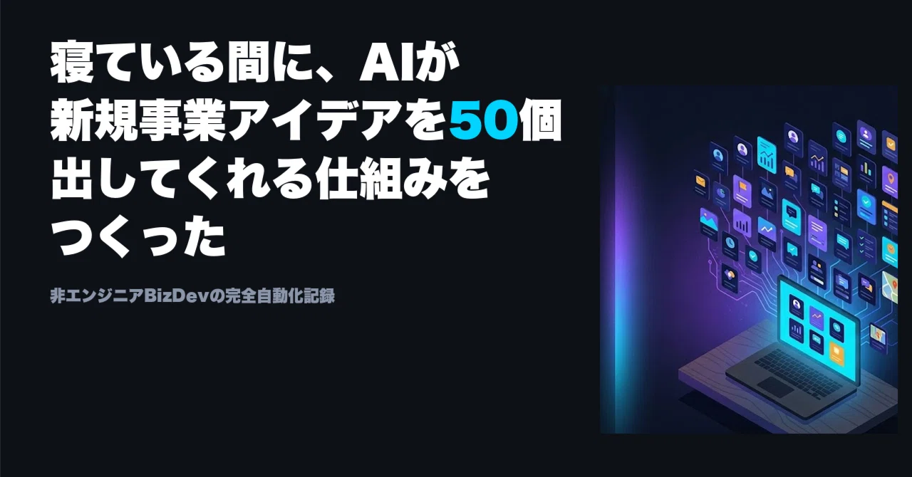 寝ている間に、AIが新規事業アイデアを50個出してくれる仕組みをつくっ