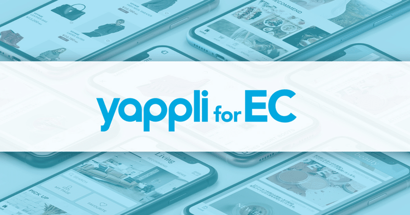 ヤプリ、EC事業者様向けソリューション
『Yappli for EC』をスタート / ECアプリを成功に導く機能群を大幅アップデート〜