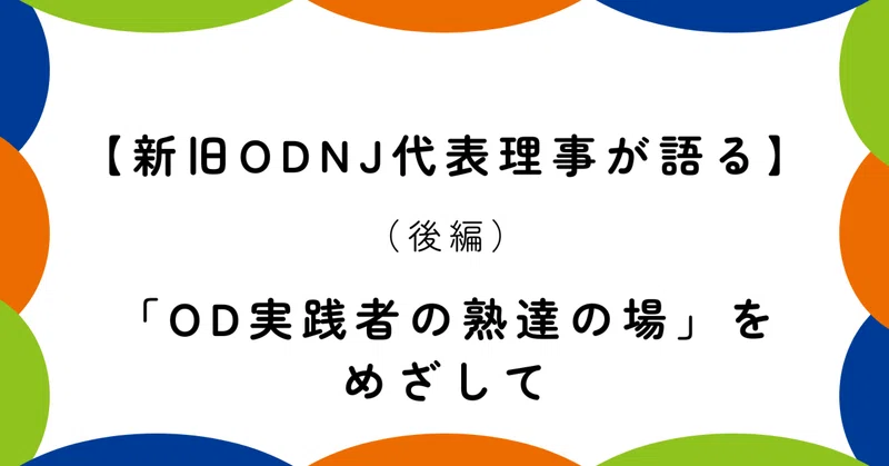 【新旧ODNJ代表理事が語る - 後編】 「OD実践者の熟達の場」をめざして