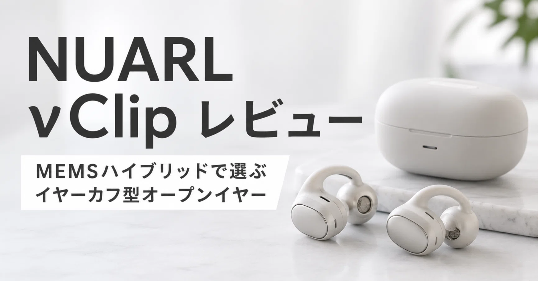 NUARL νClip ワイヤレスイヤホン オープンイヤーイヤーカフ型ホワイト NUARL νClipレビュー・口コミ評判と特徴 MEMSハイブリッドで選ぶ