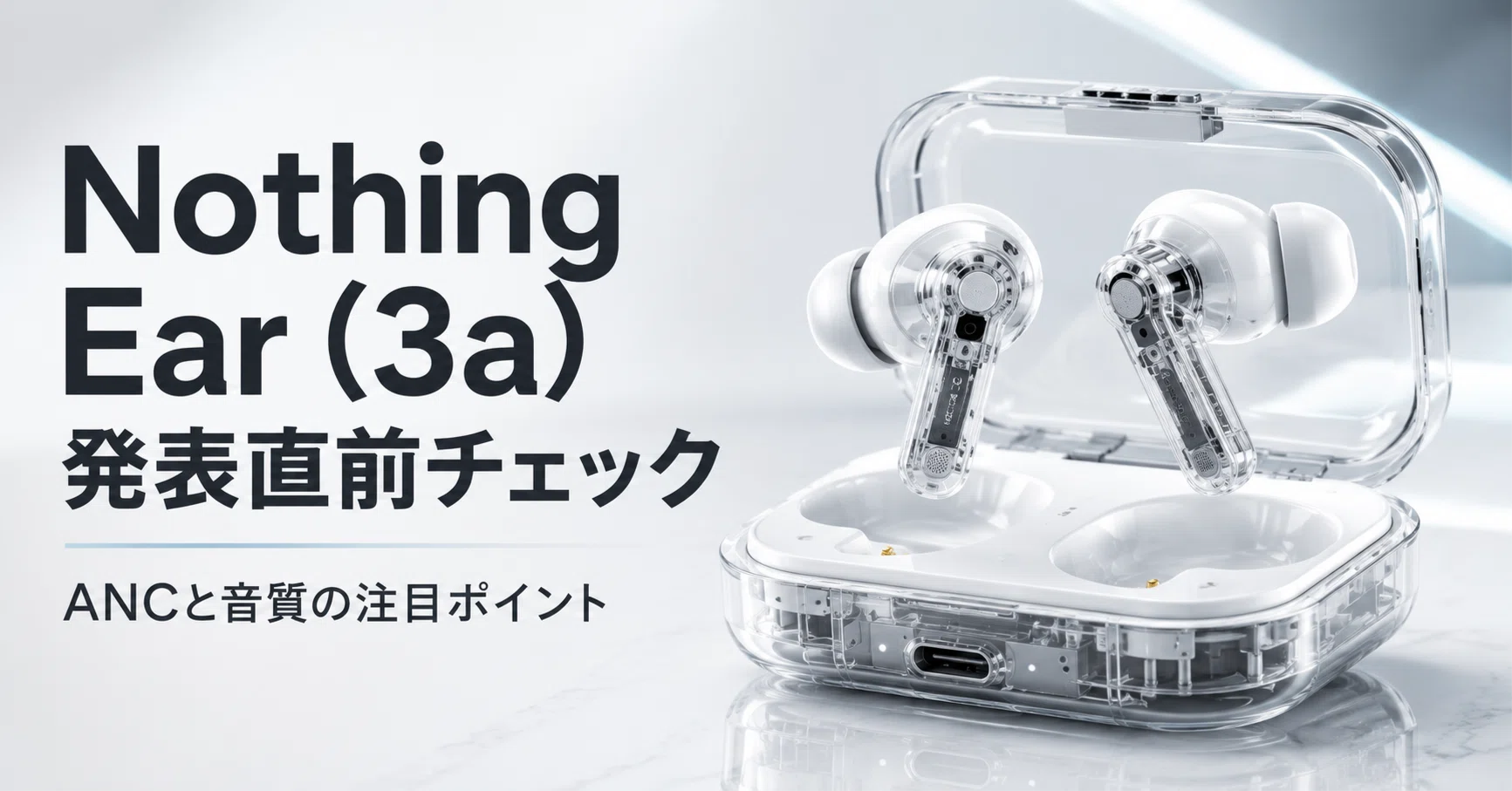 Nothing Ear (3a) のレビュー・口コミ評判と特徴 発表直前チェック ANC