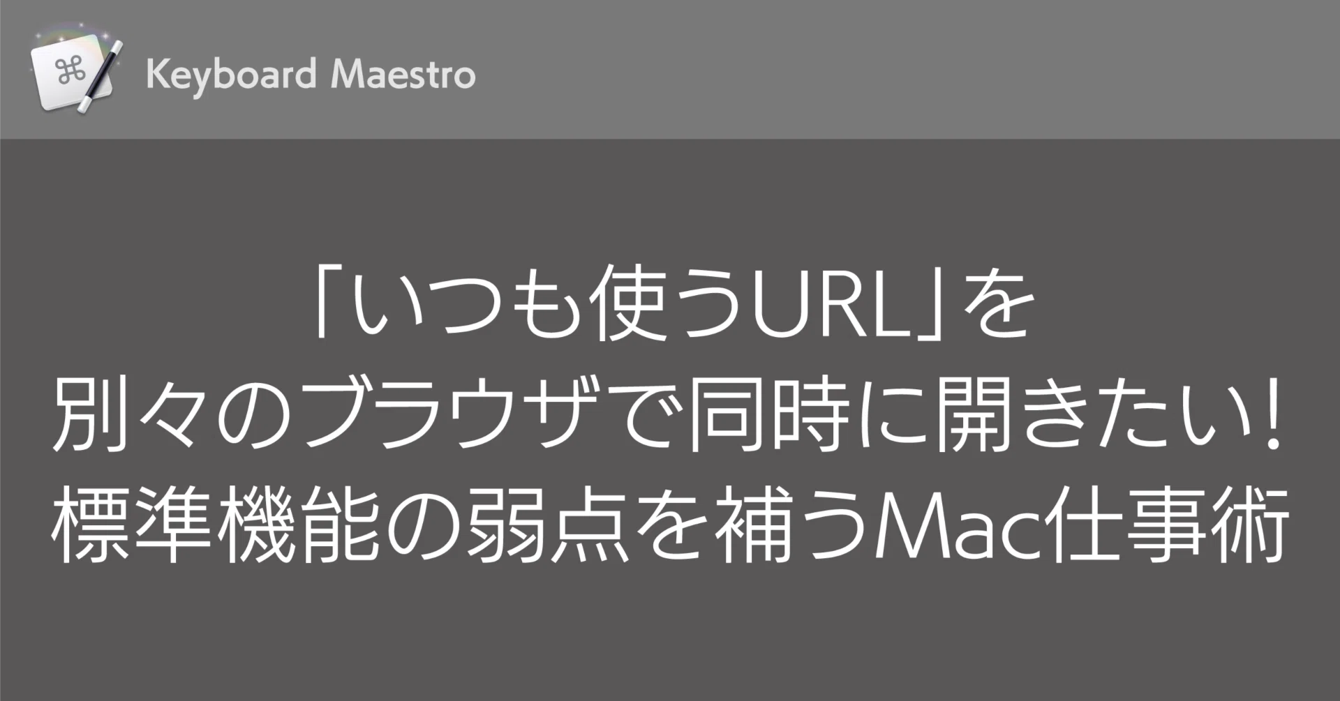 Keyboard Maestro】「いつも使うURL」を別々のブラウザで同時に開き