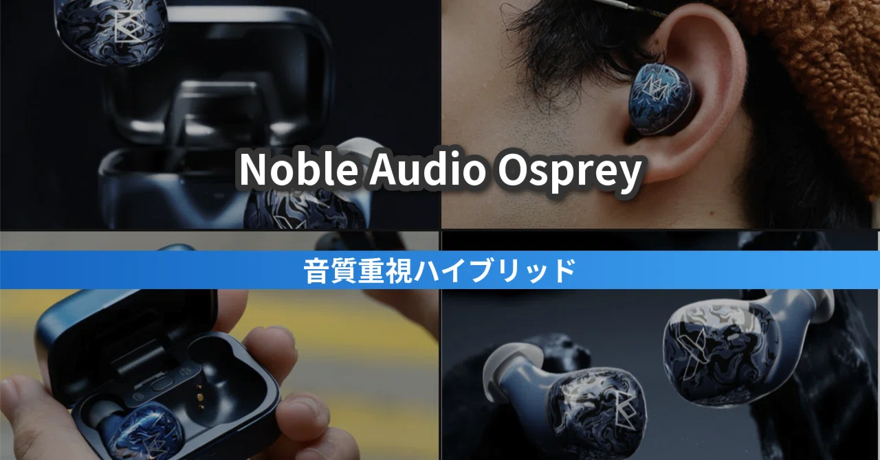 Noble Audio Osprey｜LDAC対応で1DD+1BAハイブリッドの完全ワイヤレス