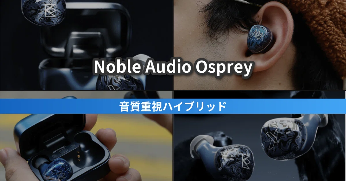 Noble Audio Osprey｜LDAC対応で1DD+1BAハイブリッドの完全ワイヤレス
