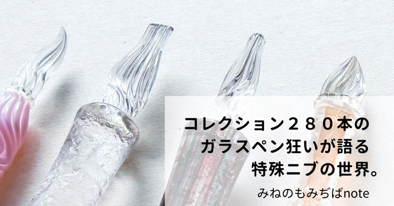 コレクション280本のガラスペン狂いが語る特殊ニブの世界。｜みねの