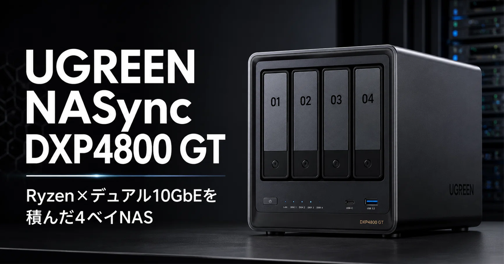 UGREEN NASync DXP4800 GT のレビューと特徴 Ryzen×デュアル10GbEを
