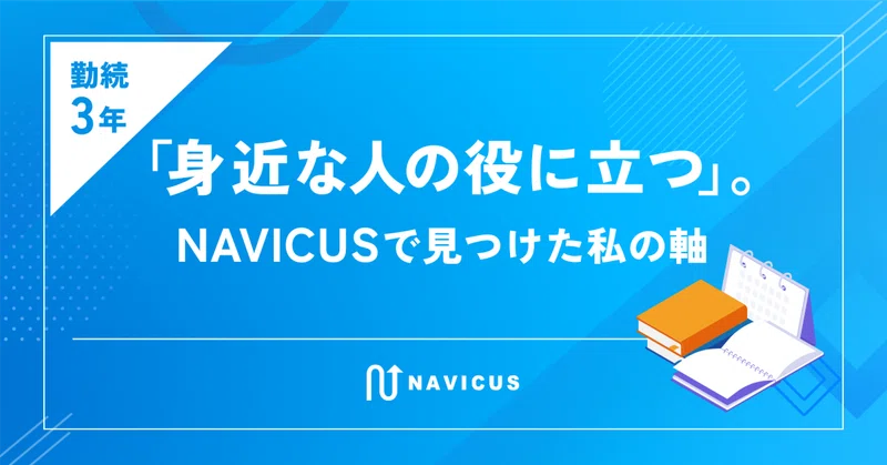 【勤続3年】「身近な人の役に立つ」。NAVICUSで見つけた私の軸
