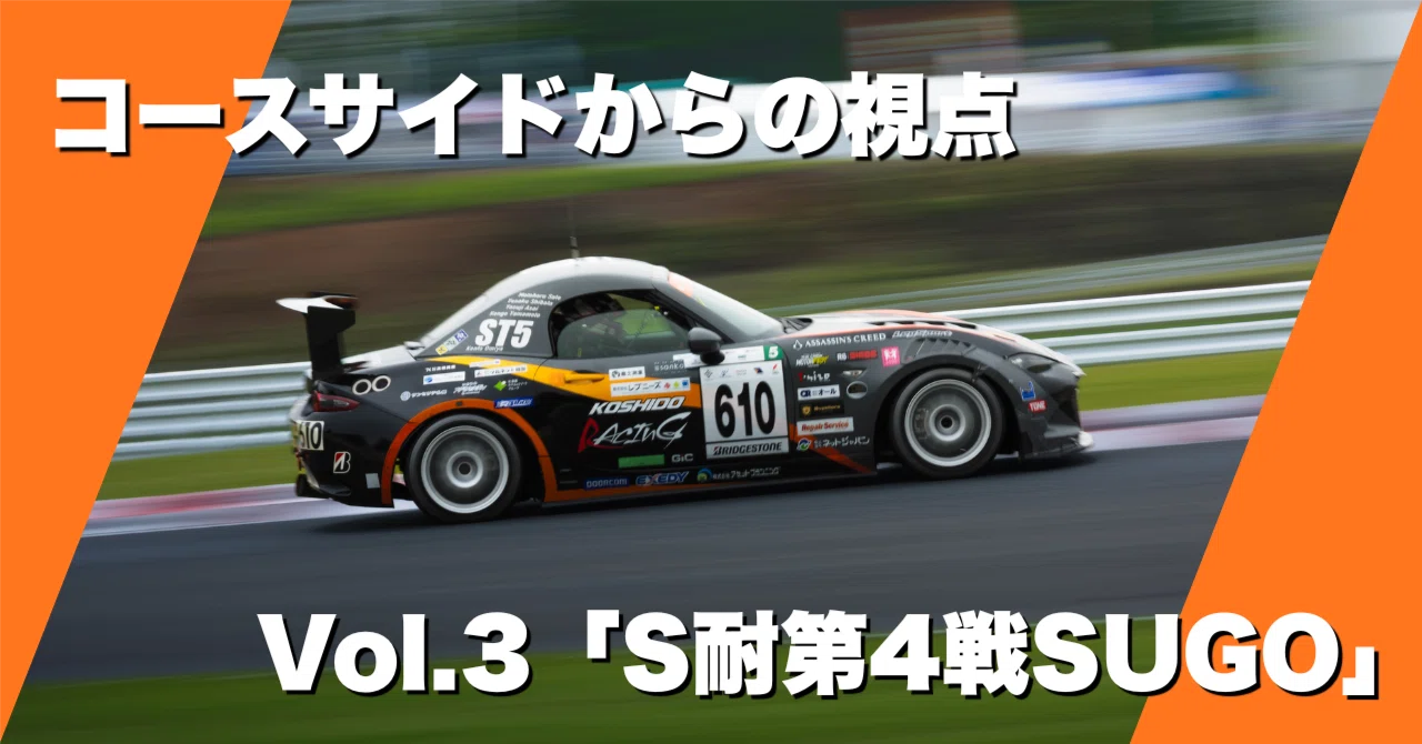 コースサイドからの視点 Vol.3『KOSHIDO RACING S耐第4戦SUGO』｜FANTASI MAKE てい