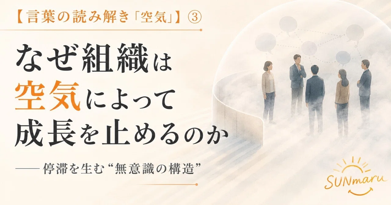 なぜ組織は空気によって成長を止めるのか【言葉の読み解き「空気」】③～停滞を生む“無意識の構造”～｜SUNmaru