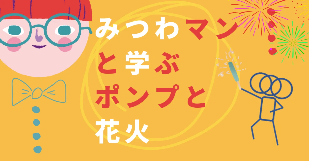 みつわマンと学ぶ、ポンプと花火
