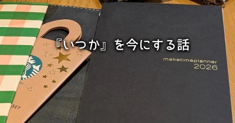 『いつか』を今にする話