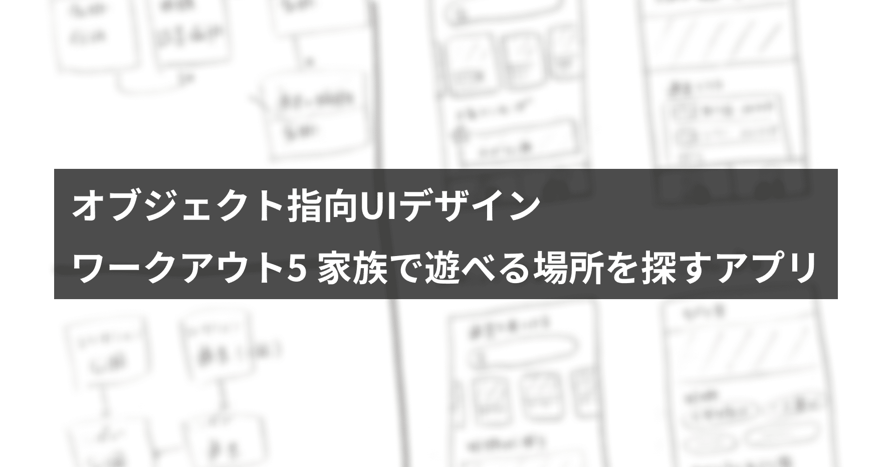 オブジェクト指向uiデザイン ワークアウト5 家族で遊べる場所を探すアプリケーション Yiio Note オブジェクト指向uiデザイン ワークアウト5 家族で遊べる場所を探すアプリケーション Yiio Note