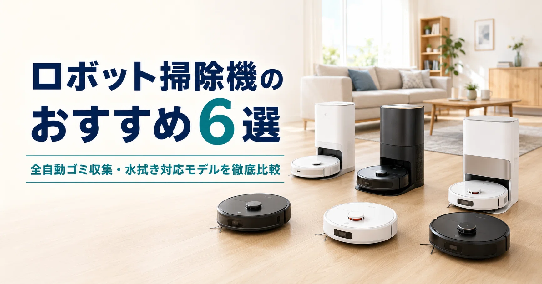 ロボット掃除機のおすすめ6選 全自動ゴミ収集・水拭き対応モデルを徹底