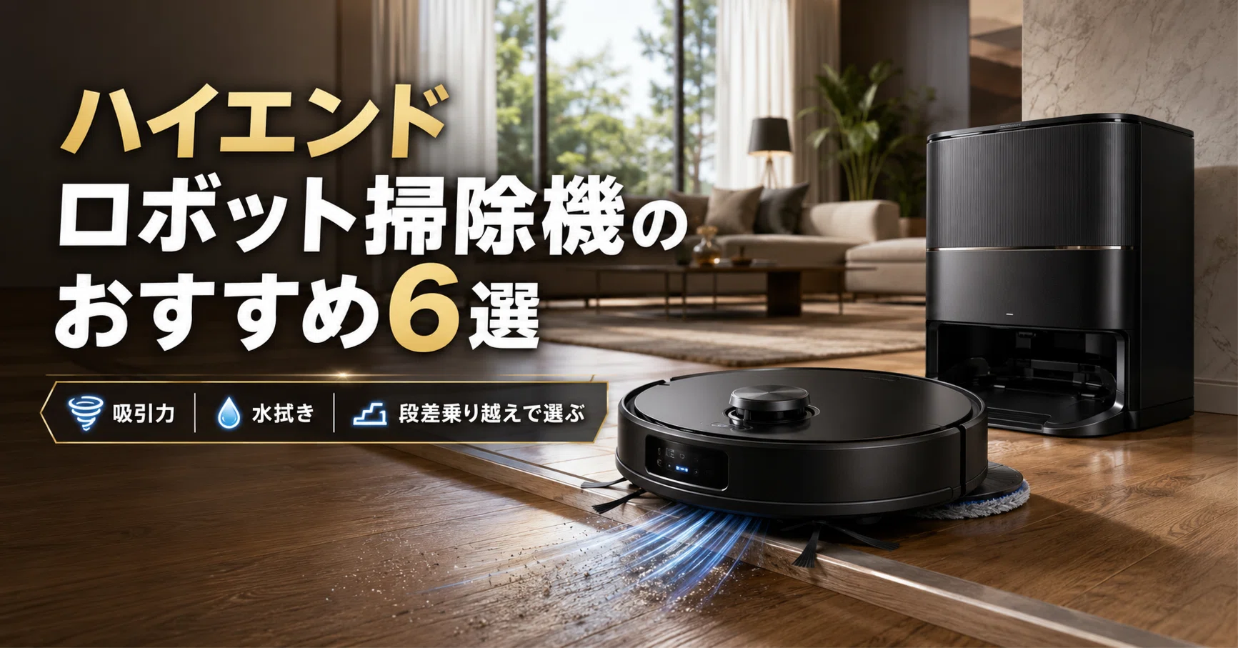 ハイエンドロボット掃除機のおすすめ6選 吸引力・水拭き・段差乗り越え