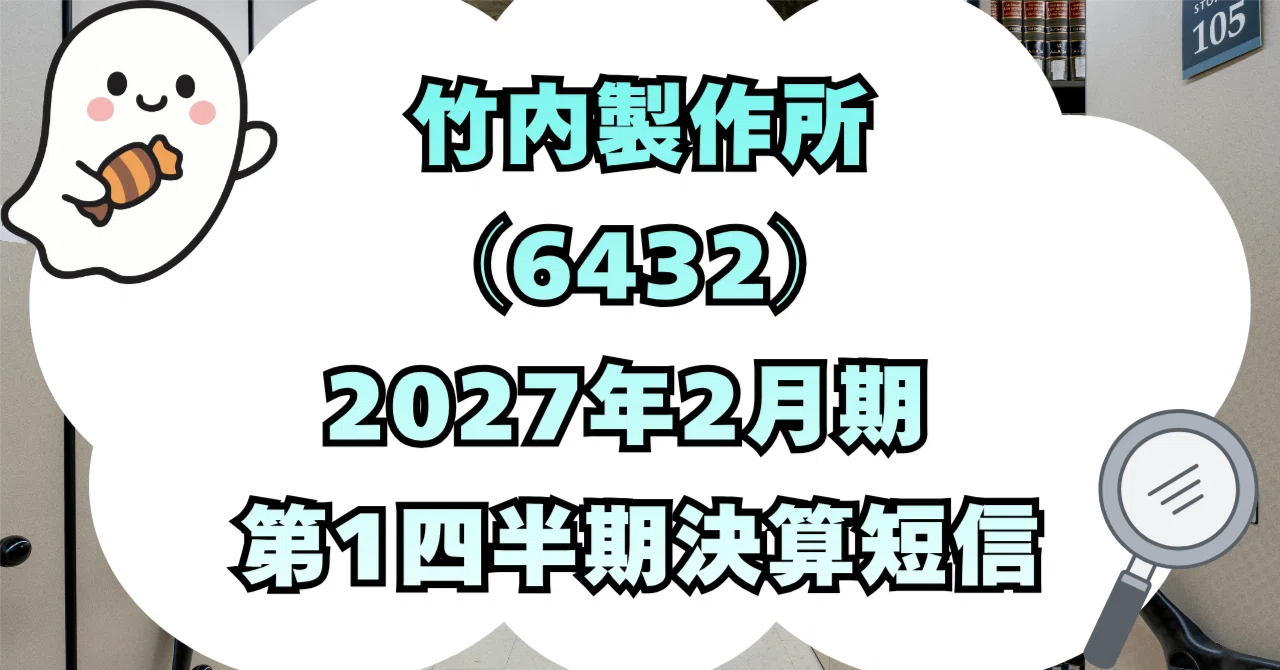 決算分析】株式会社竹内製作所（6432）2027年2月期 第1四半期決算短信