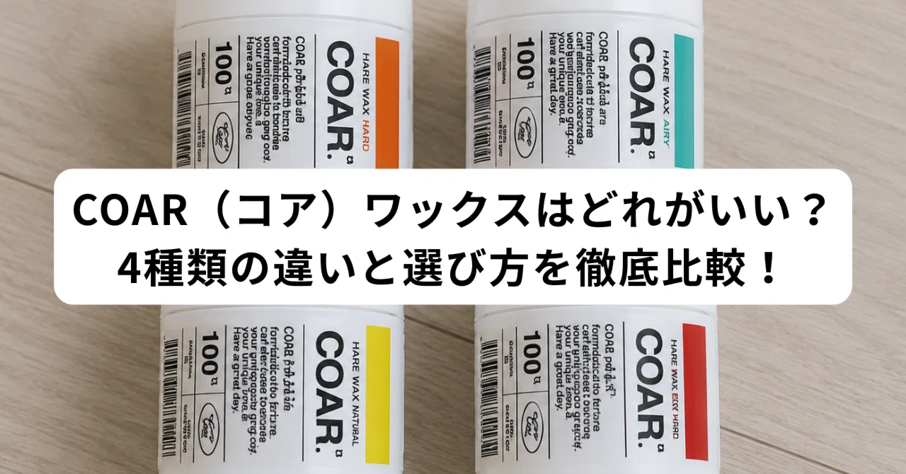 COAR（コア）ワックスはどれがいい？4種類の違いと選び方を徹底比較