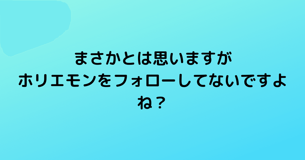 まさかとは思いますがホリエモンをフォローしてないですよね ユノーチェ Note