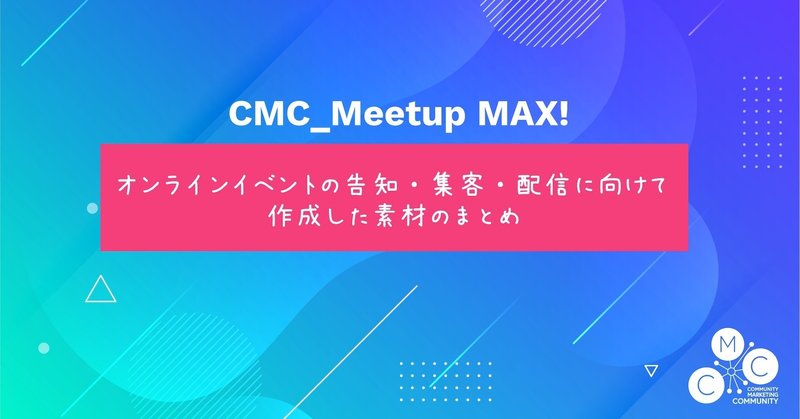 オンラインイベントの告知 集客 配信に向けて作成した素材のまとめ Cmc Max Cmc Meetup Note
