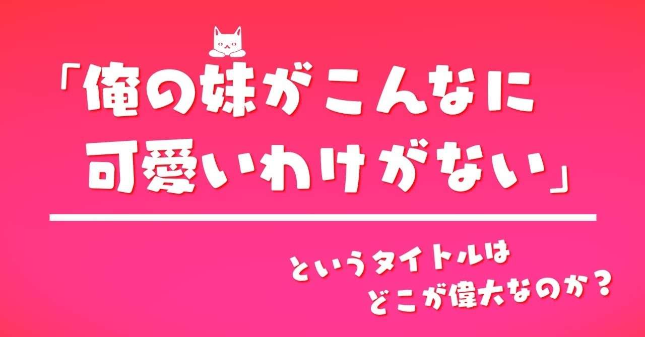 俺の妹がこんなに可愛いわけがない というタイトルは どこが偉大なのか 100 ツールズ 創作の技術 Note