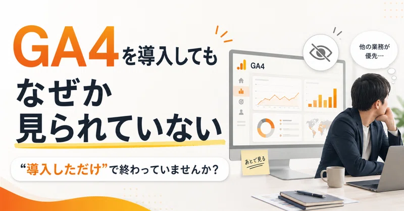 GA4を導入してもなぜかGA4自体をほとんど見られていない