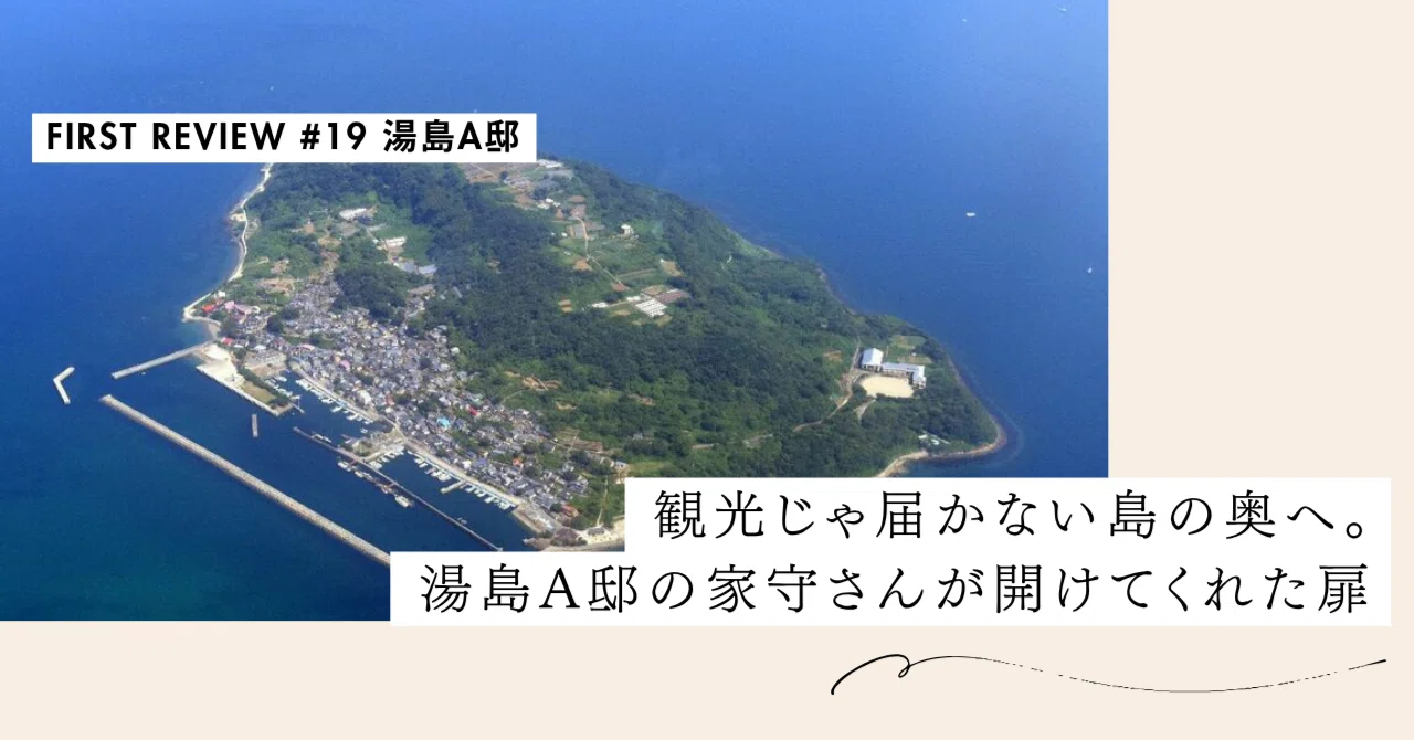 観光じゃ届かない島の奥へ。湯島A邸の家守さんが開けてくれた扉【First Review #19 湯島A邸】｜#ADDressLife（アドレスライフ）