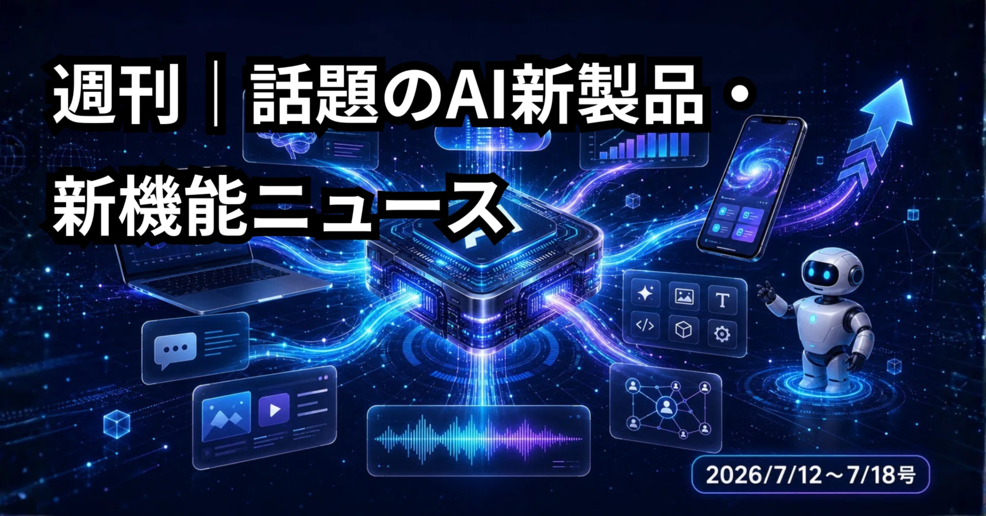 週刊｜話題のAI新製品・新機能ニュース(2026/7/12〜7/18号)｜Yasuhito