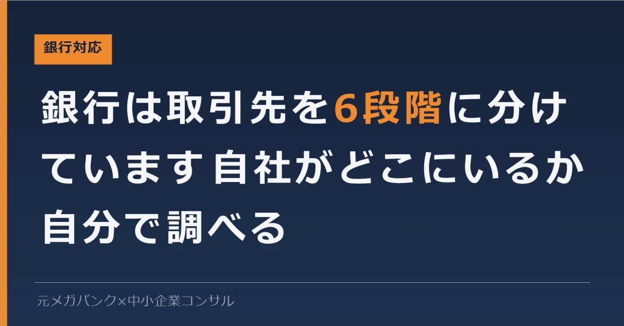 銀行は取引先を6段階に分けています。自社がどこにいるかを自分で 
