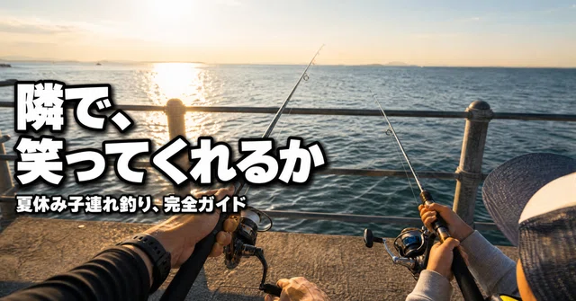 「夏休み 釣り」で検索した父親へ。その準備で子供を泣かせるぞ