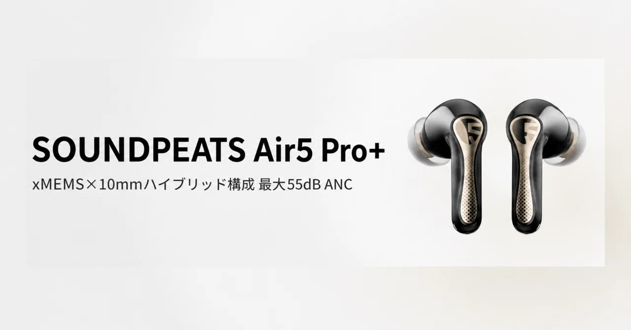 SOUNDPEATS Air5 Pro+ のレビュー・口コミ評判と特徴 xMEMS×10mm