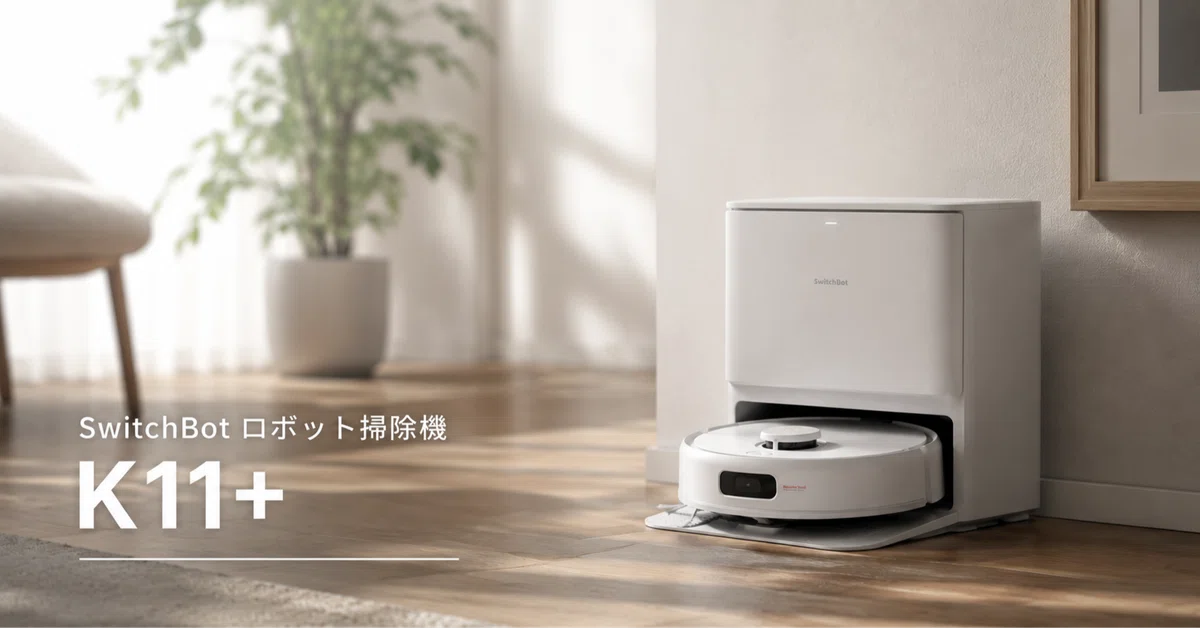 SwitchBot ロボット掃除機 K11+レビュー】実際に使ってわかった