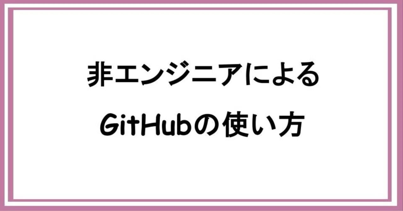 How I, a Non-Engineer, Use GitHub｜中島花絵