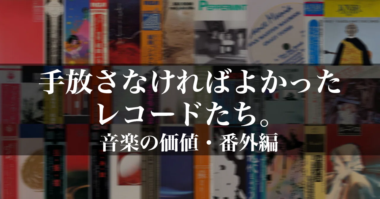 手放さなければよかったレコードたち。音楽の価値・番外編｜Timescape