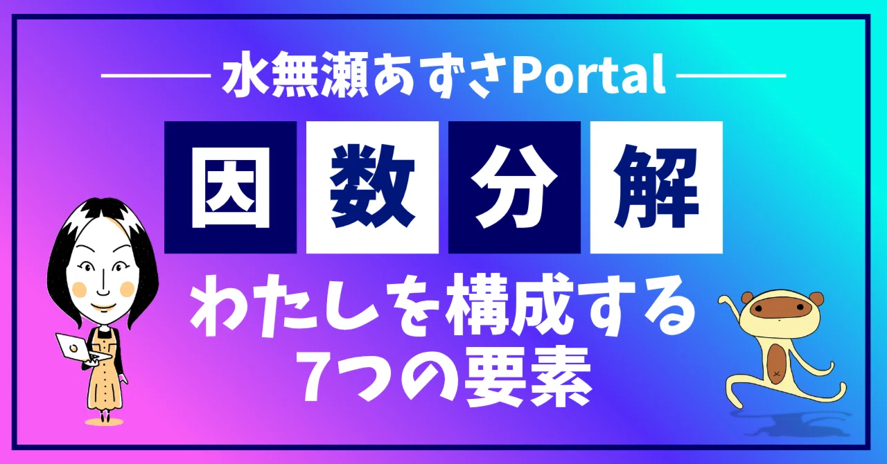 自己紹介】わたしを構成する7つの要素｜水無瀬あずさを因数分解して