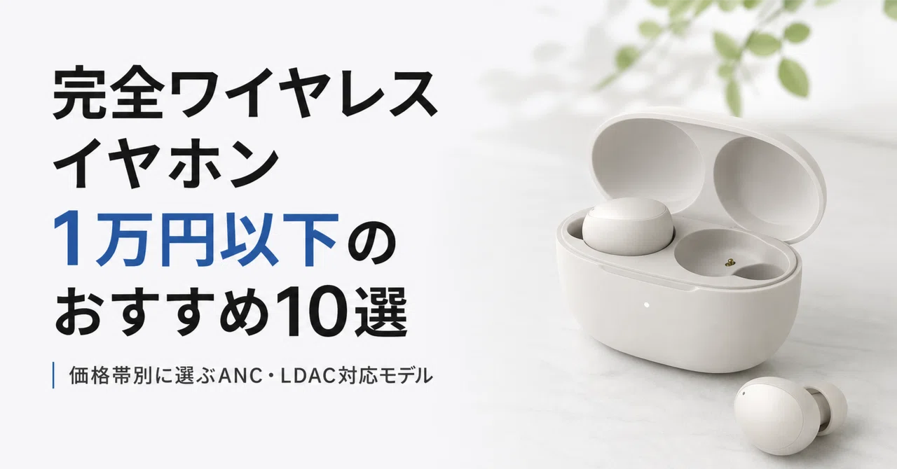 完全ワイヤレスイヤホン1万円以下のおすすめ10選 価格帯別に選ぶANC