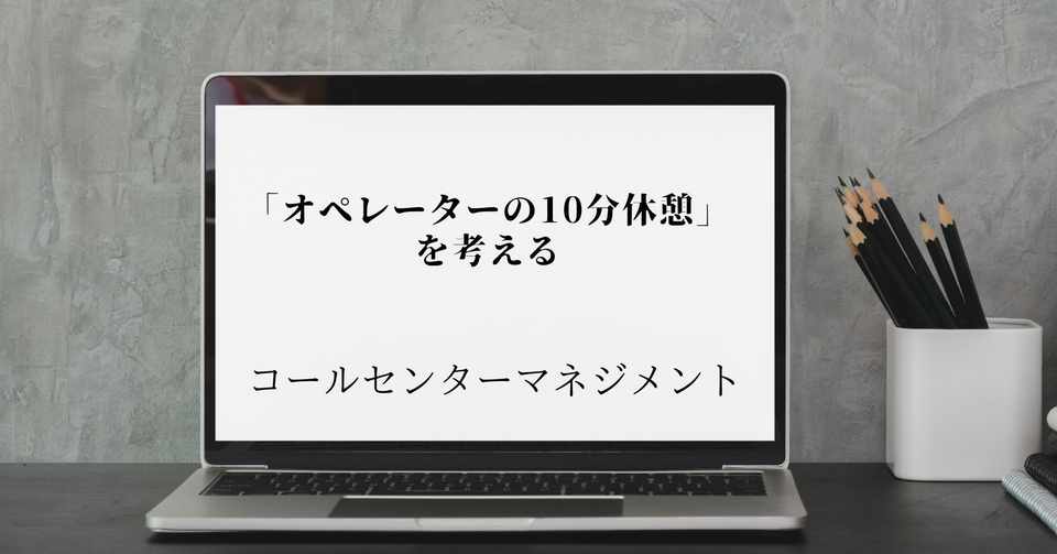 オペレーターの10分休憩 を考える Benty コールセンター マネジメント Note