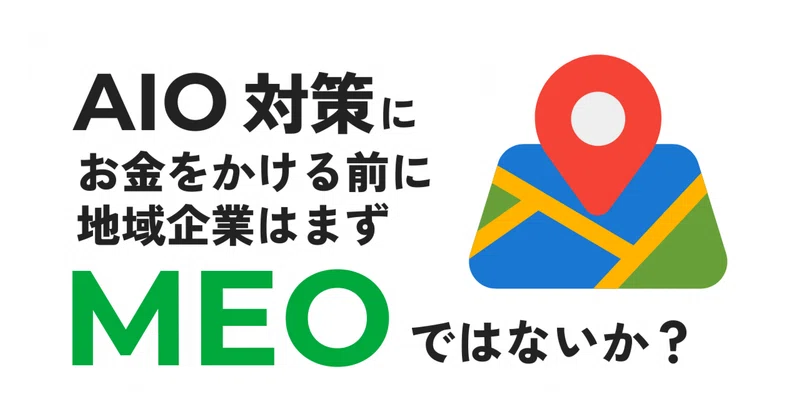 AIO対策にお金をかける前にさ、地域企業はまずMEOではないか？