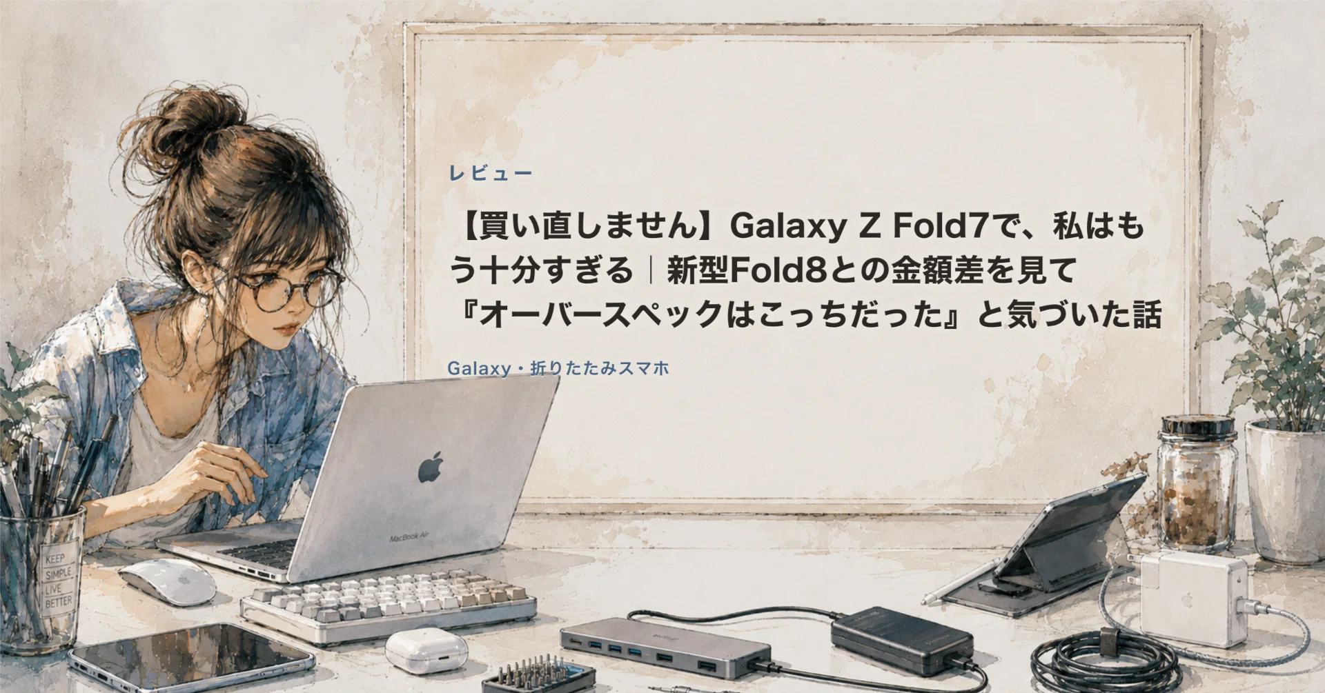 買い直しません】Galaxy Z Fold7で、私はもう十分すぎる｜新型Fold8と