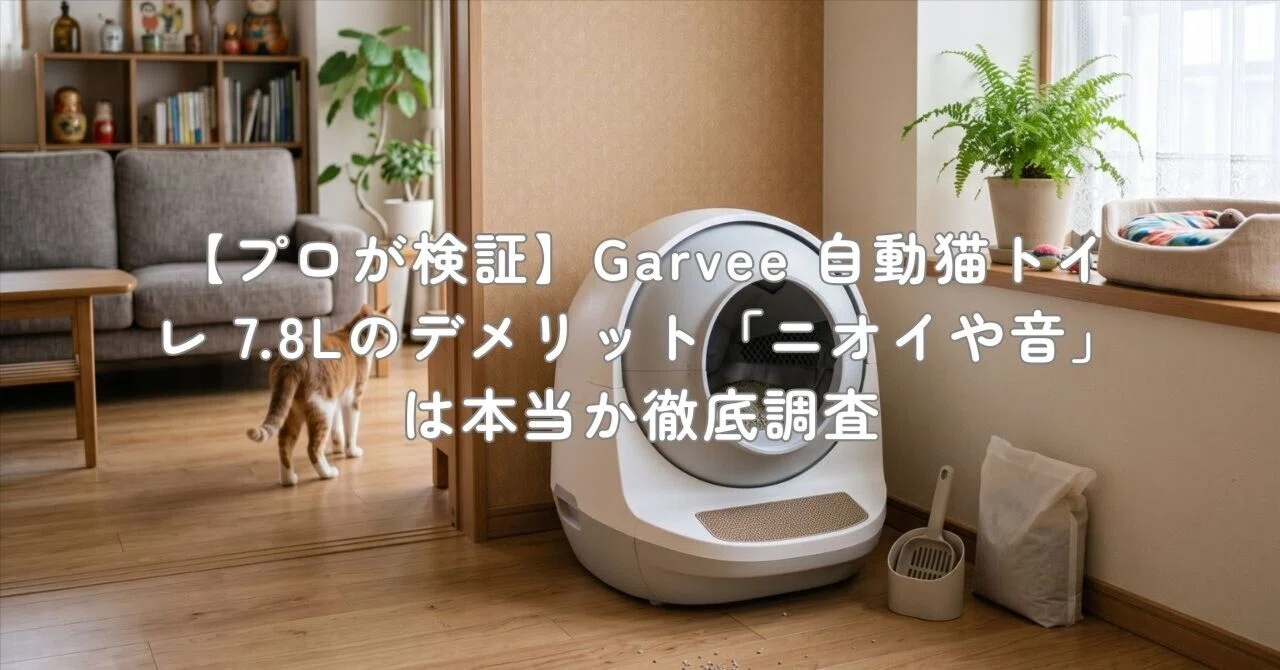 プロが検証】Garvee 自動猫トイレ 7.8Lのデメリット「ニオイや音」は