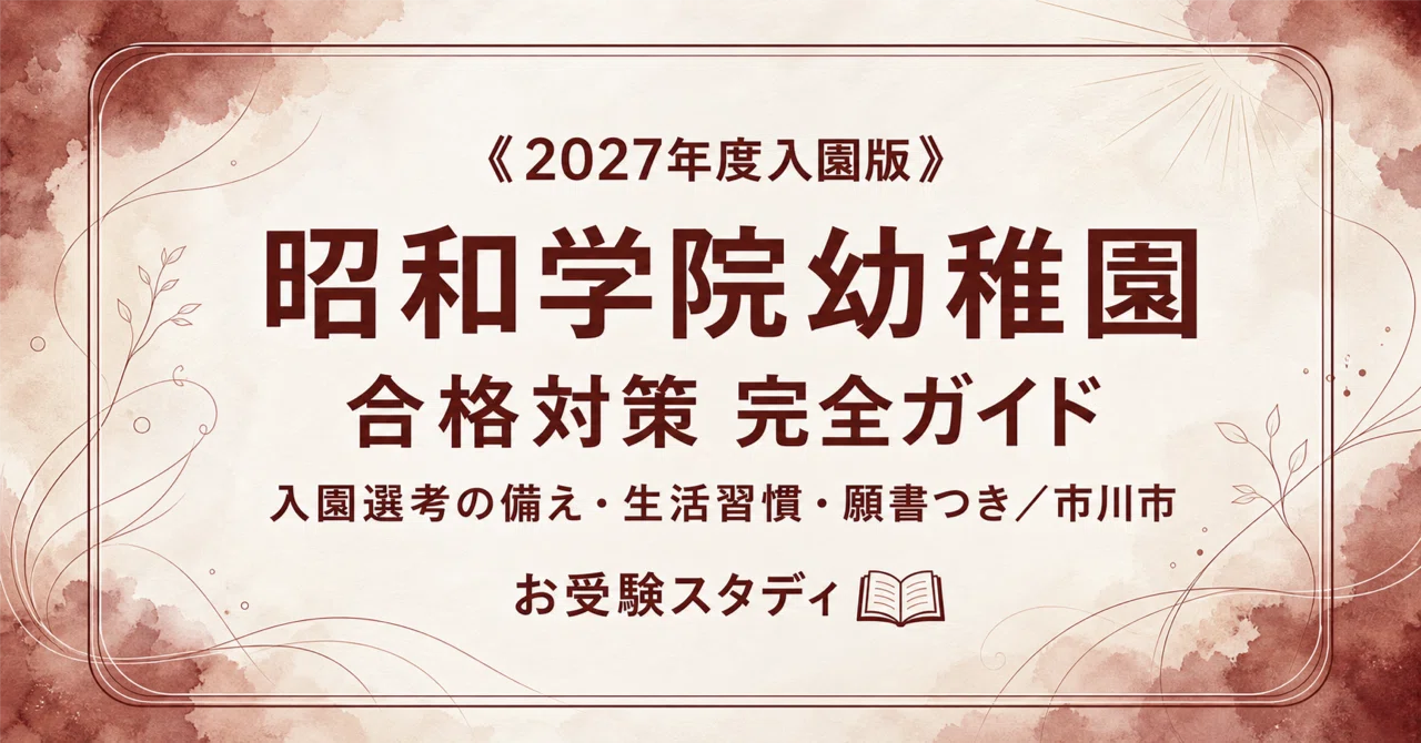 昭和学院幼稚園（市川）】受験対策ガイド〔2027年度入園〕｜入園選考の