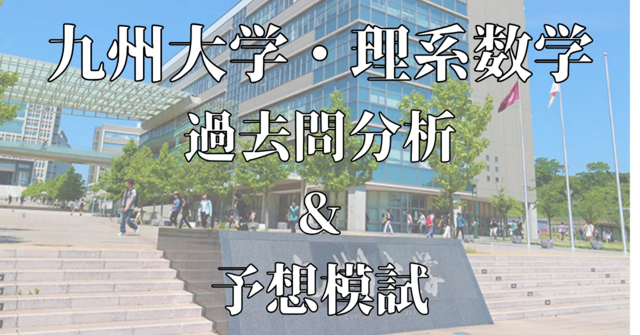 九州大学・理系数学【過去問分析&予想模試3+α回分】｜知の前線(大学
