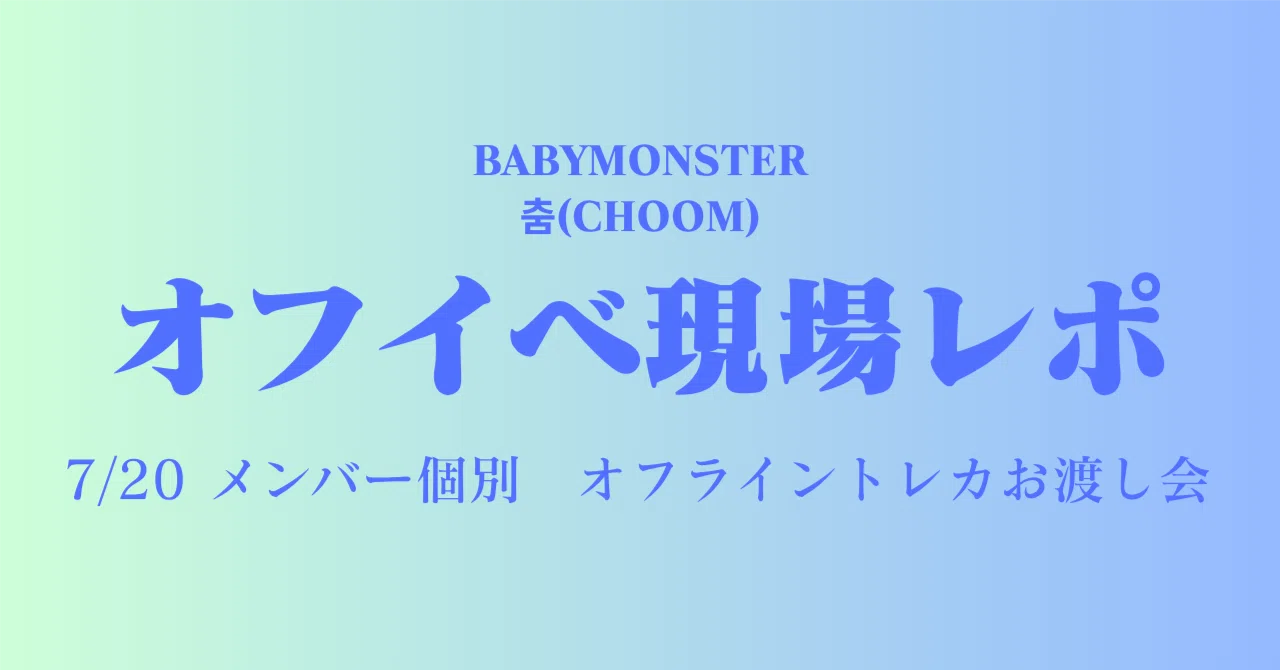 現場レポ】BABYMONSTER_トレカお渡し会_RUKA｜限界薄オタねもねーぜ