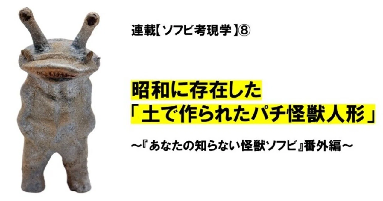 昭和に存在した「土で作られたパチ怪獣人形」 ～『あなたの知らない
